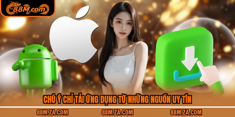 Chú ý chỉ tải ứng dụng từ những nguồn uy tín