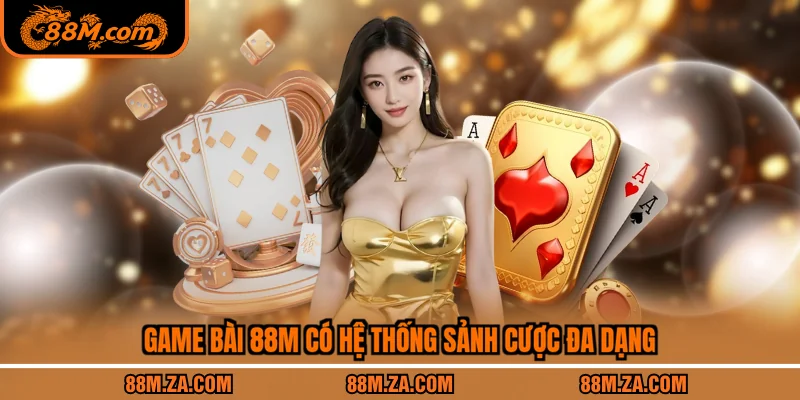 Game bài 88M có hệ thống sảnh cược đa dạng