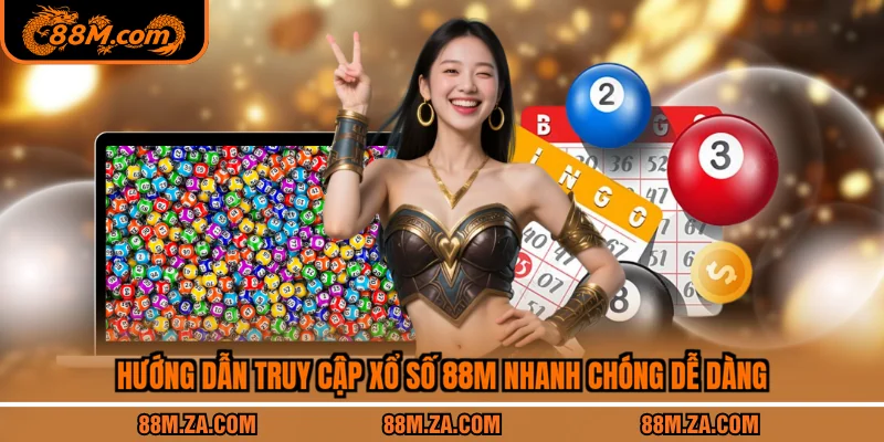 Hướng dẫn truy cập xổ số 88M nhanh chóng dễ dàng