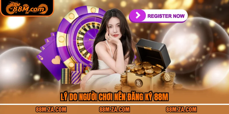 Lý do người chơi nên đăng ký 88M