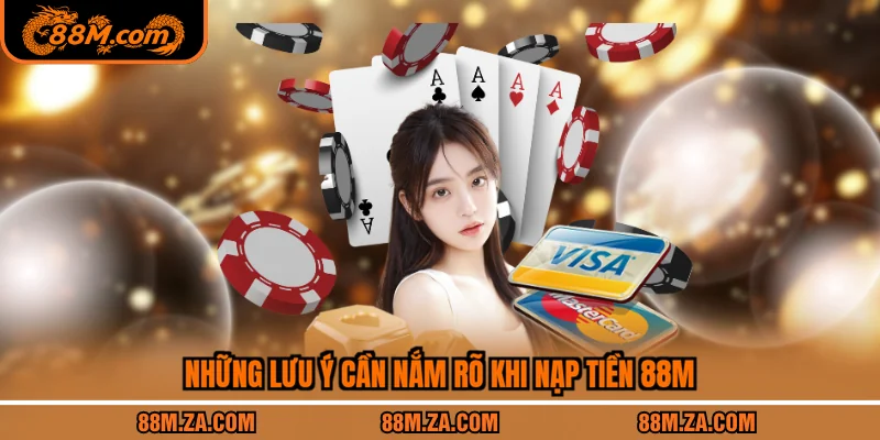 Những lưu ý cần nắm rõ khi nạp tiền 88M
