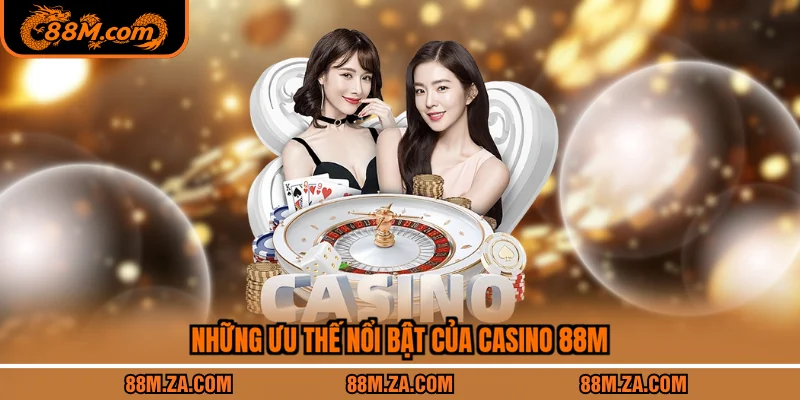 Những ưu thế nổi bật của casino 88M