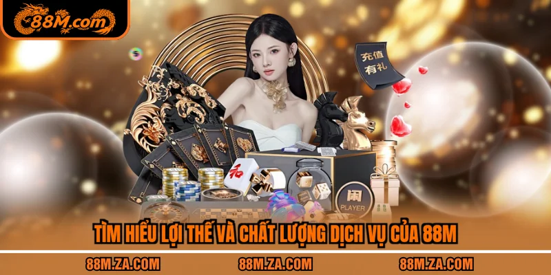 Tìm hiểu lợi thế và chất lượng dịch vụ của 88M