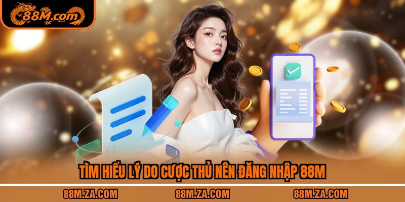 Tìm hiểu lý do cược thủ nên đăng nhập 88M