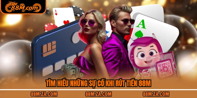Tìm hiểu những sự cố khi rút tiền 88M