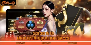 Cách Chơi Tài Xỉu | Nắm Rõ Quy Tắc Cược Và Thanh Toán 2026