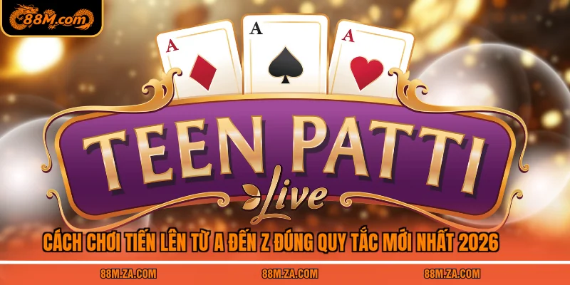 Cách Chơi Tiến Lên Từ A Đến Z Đúng Quy Tắc Mới Nhất 2026