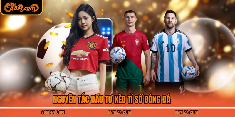 Nguyên tắc đầu tư kèo tỉ số bóng đá