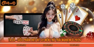 Tá Lả - Siêu Phẩm Hot Hit #1 Nên Thử Trải Nghiệm Ở 2026