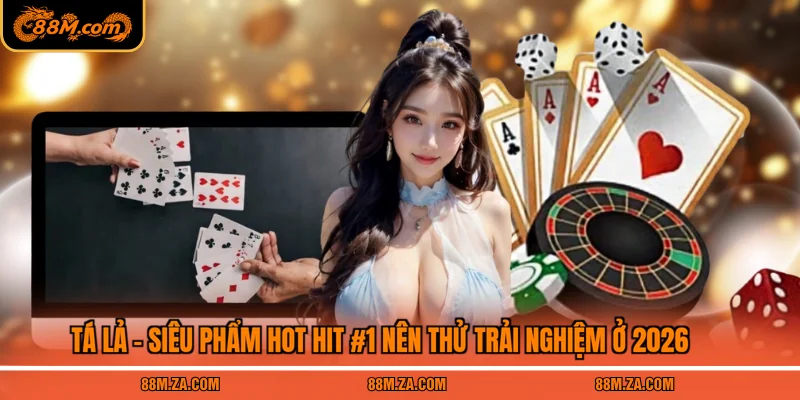 Tá Lả - Siêu Phẩm Hot Hit #1 Nên Thử Trải Nghiệm Ở 2026